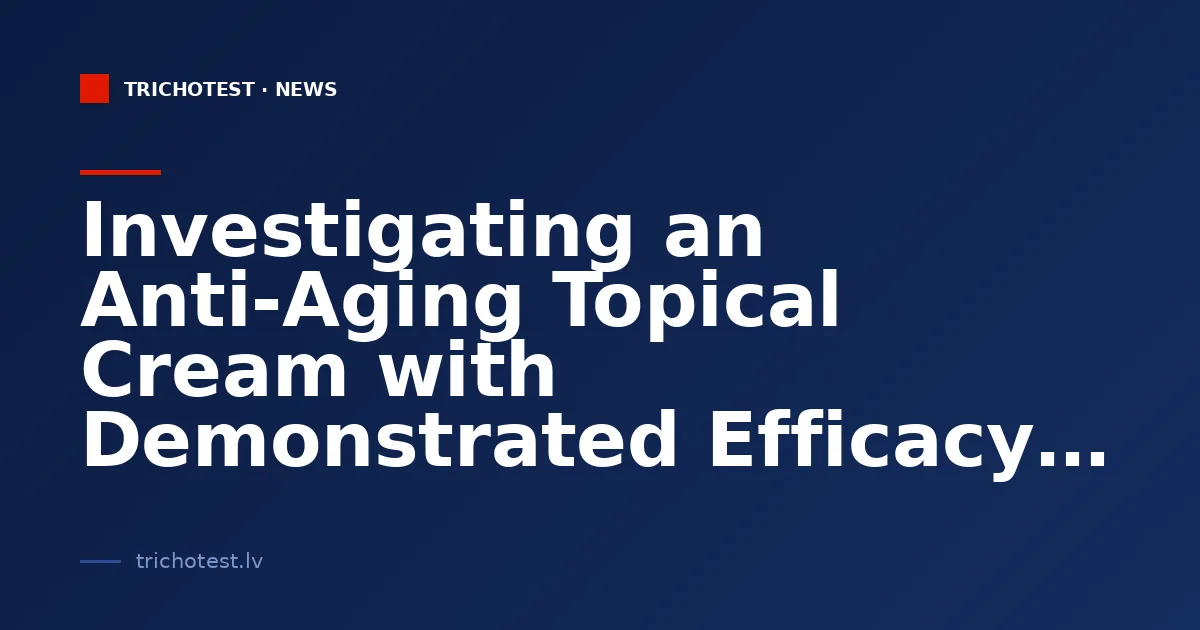 Investigating an Anti-Aging Topical Cream with Demonstrated Efficacy