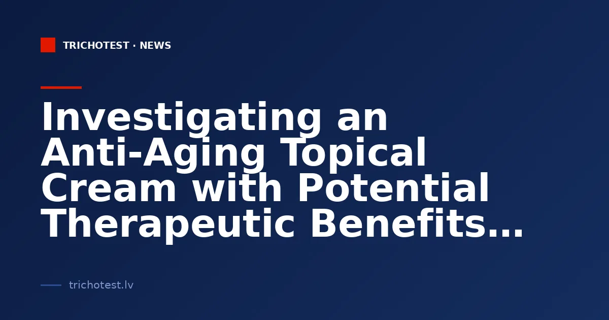 Investigating an Anti-Aging Topical Cream with Potential Therapeutic Benefits