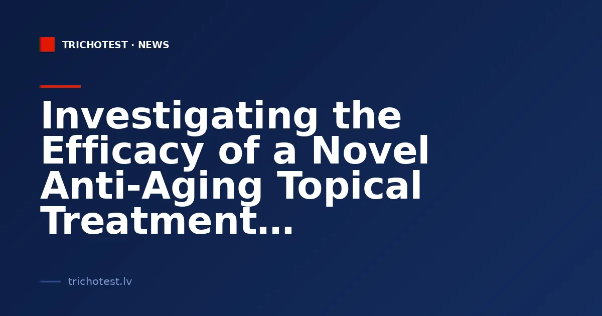 Investigating the Efficacy of a Novel Anti-Aging Topical Treatment