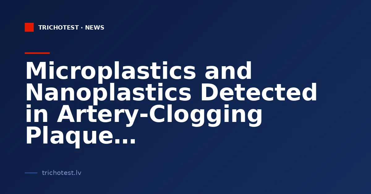 Microplastics and Nanoplastics Detected in Artery-Clogging Plaque