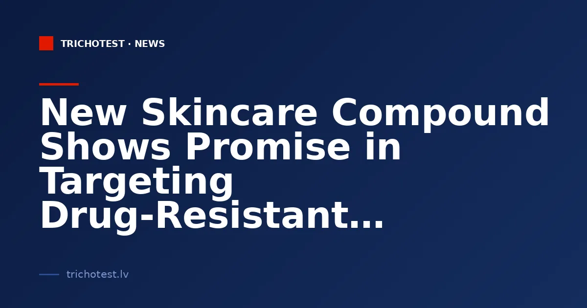 New Skincare Compound Shows Promise in Targeting Drug-Resistant Bacteria