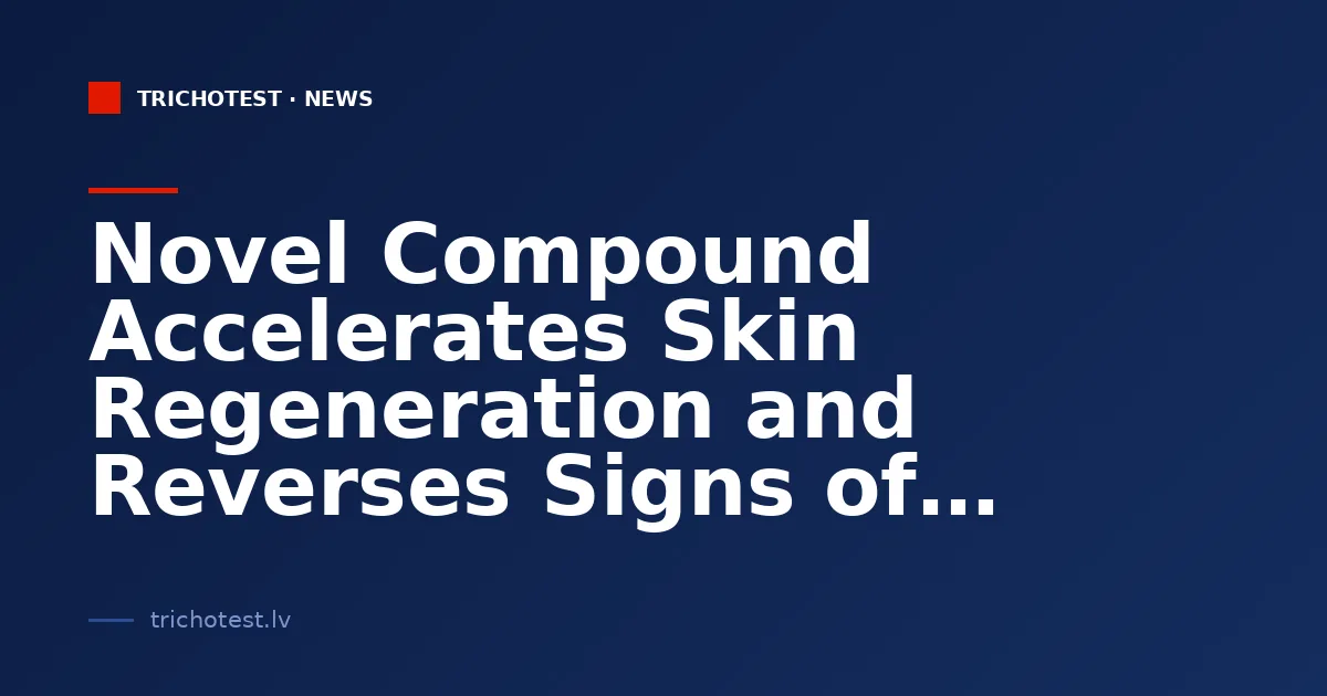 Novel Compound Accelerates Skin Regeneration and Reverses Signs of Aging