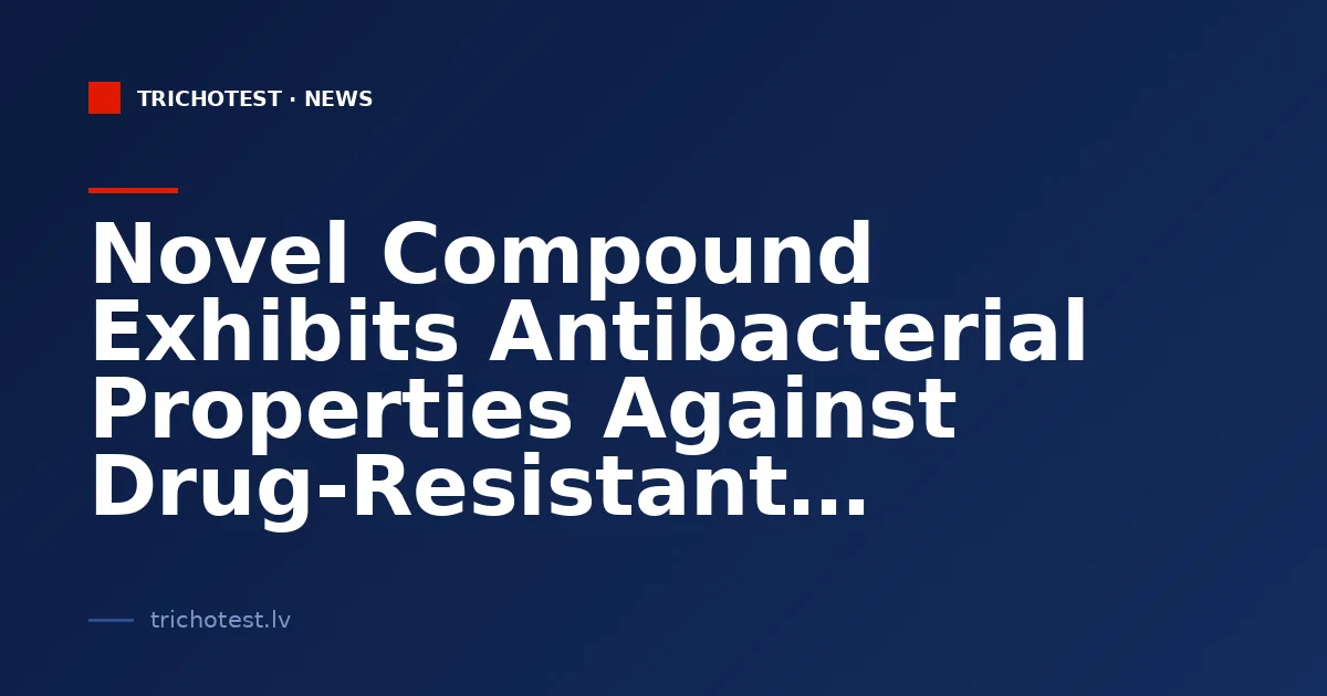 Novel Compound Exhibits Antibacterial Properties Against Drug-Resistant Bacteria