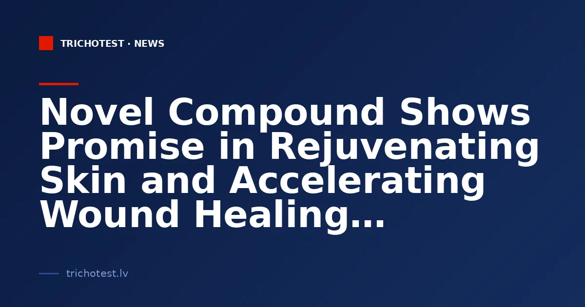 Novel Compound Shows Promise in Rejuvenating Skin and Accelerating Wound Healing