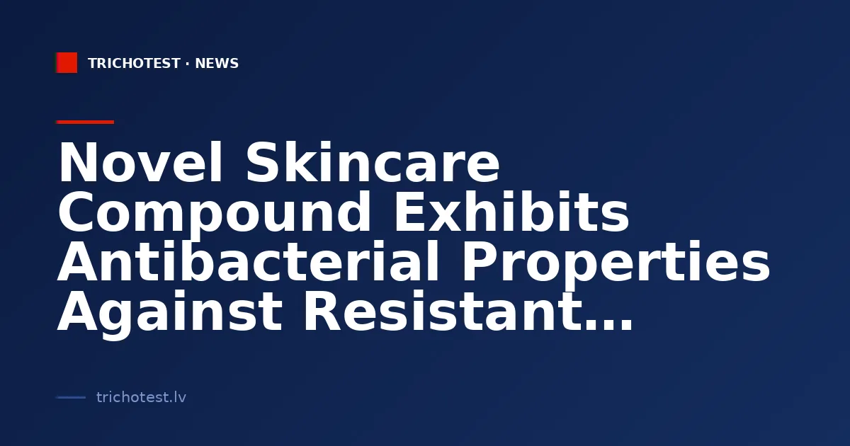 Novel Skincare Compound Exhibits Antibacterial Properties Against Resistant Bacteria