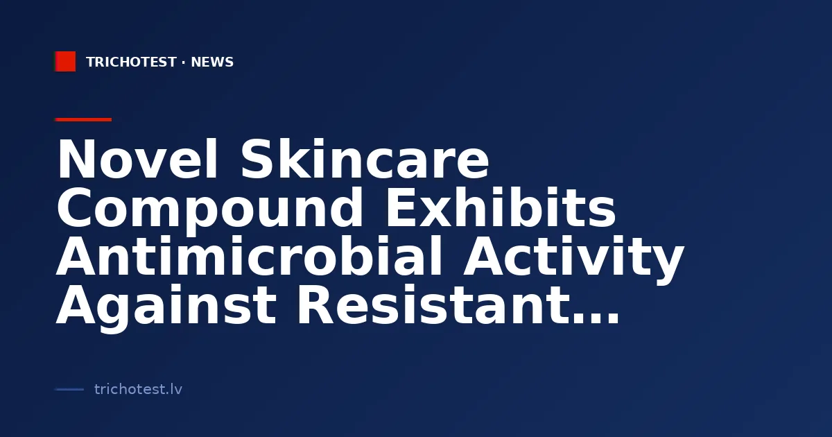 Novel Skincare Compound Exhibits Antimicrobial Activity Against Resistant Bacteria