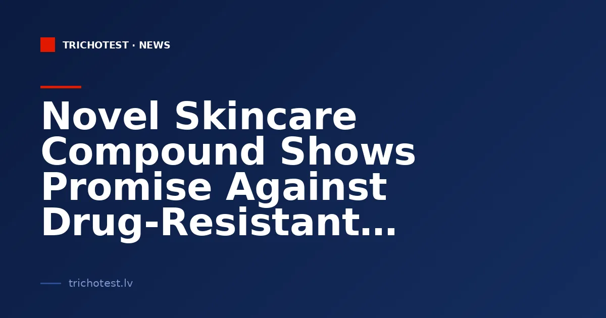 Novel Skincare Compound Shows Promise Against Drug-Resistant Bacteria