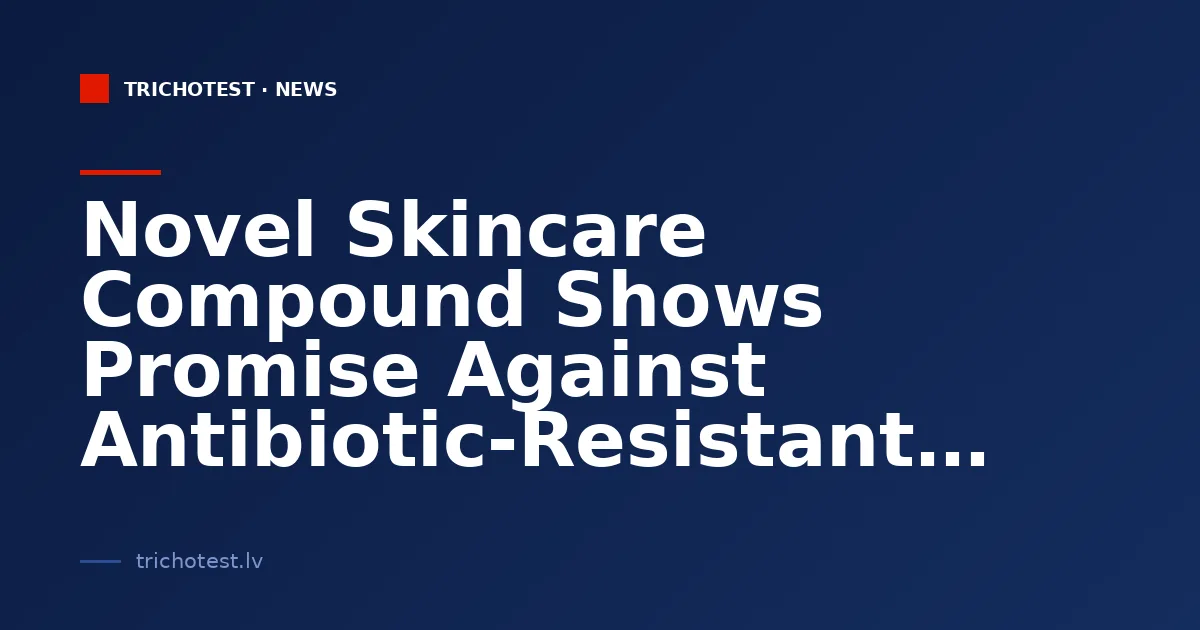 Novel Skincare Compound Shows Promise Against Antibiotic-Resistant Bacteria