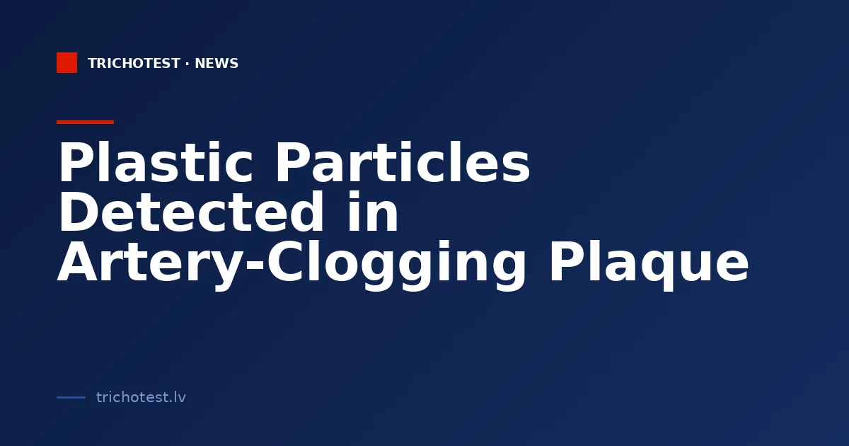 Plastic Particles Detected in Artery-Clogging Plaque