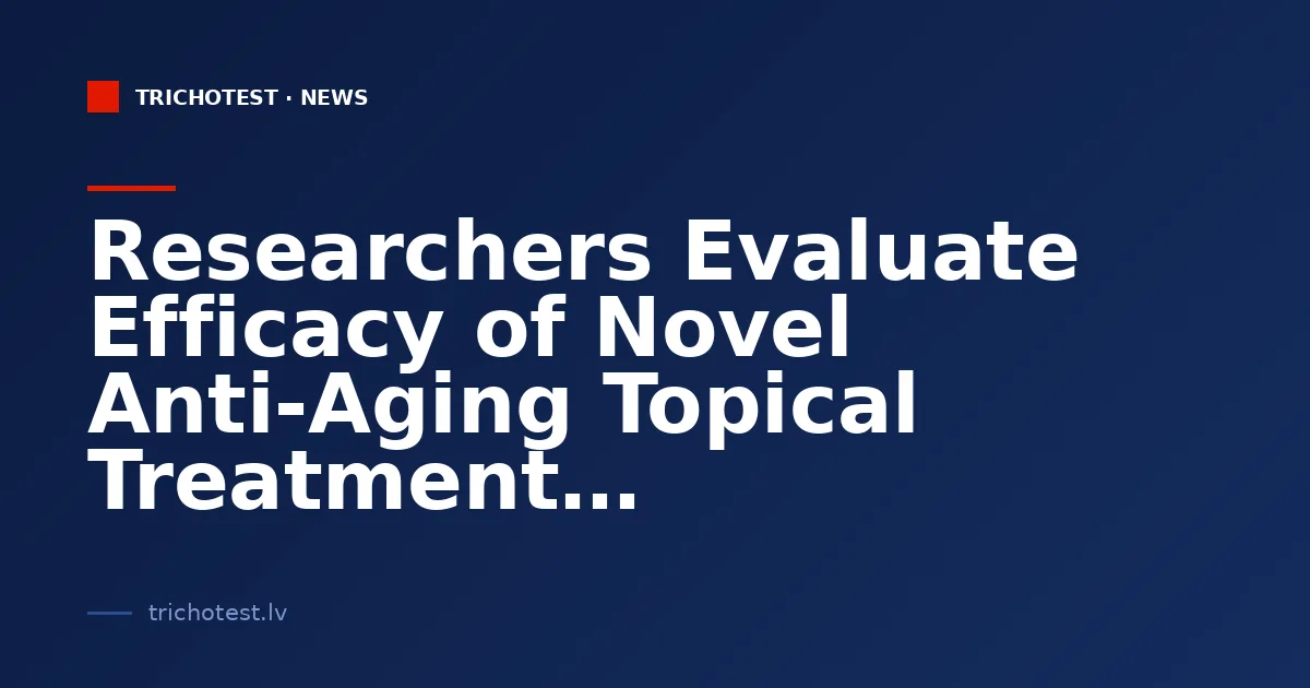 Researchers Evaluate Efficacy of Novel Anti-Aging Topical Treatment