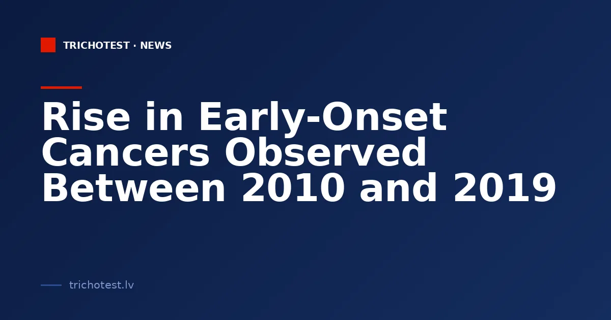 Rise in Early-Onset Cancers Observed Between 2010 and 2019