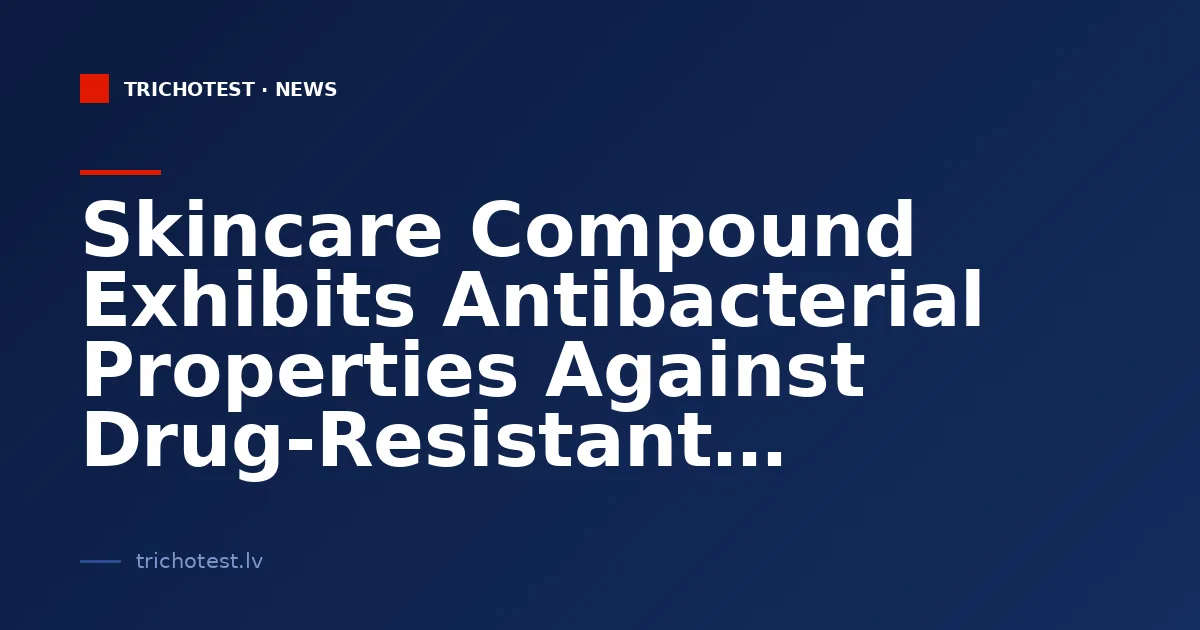 Skincare Compound Exhibits Antibacterial Properties Against Drug-Resistant Bacteria